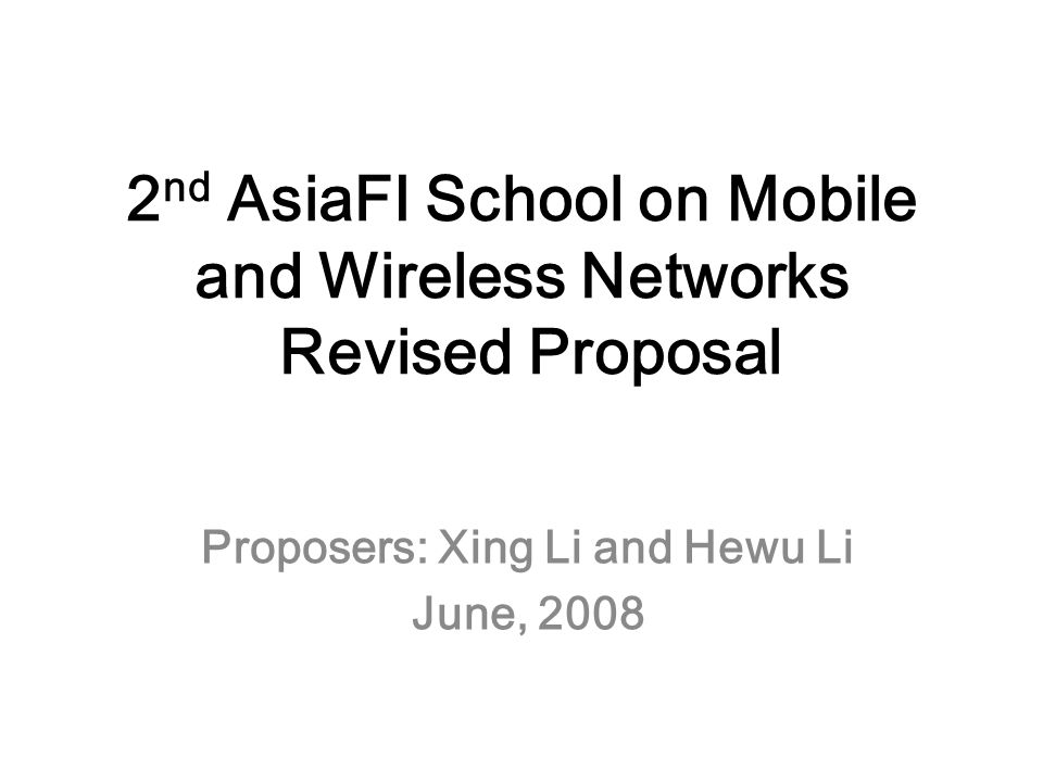 2 nd AsiaFI School on Mobile and Wireless Networks Revised Proposal Proposers: Xing Li and Hewu Li June, 2008
