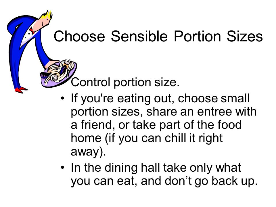 Choose Sensible Portion Sizes Control portion size.