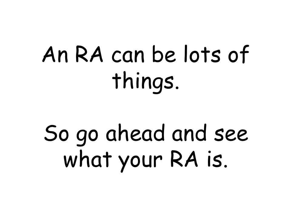 An RA can be lots of things. So go ahead and see what your RA is.
