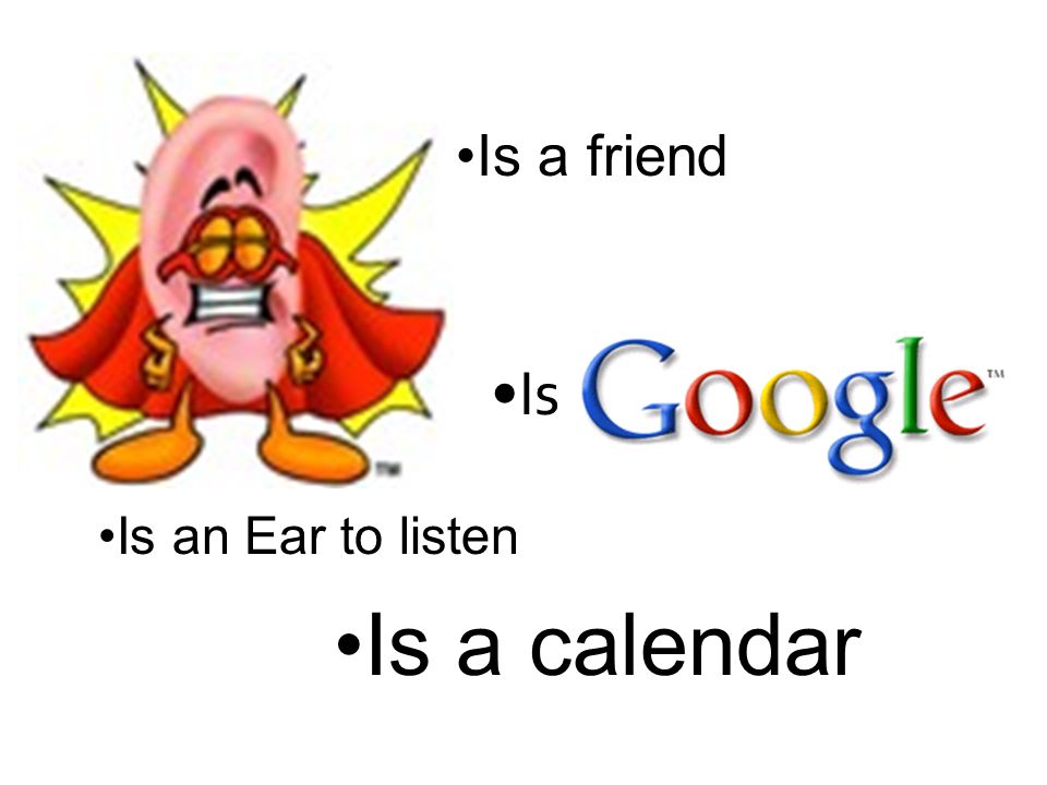 Is an Ear to listen Is a friend Is a calendar Is