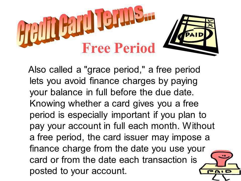 Free Period Also called a grace period, a free period lets you avoid finance charges by paying your balance in full before the due date.