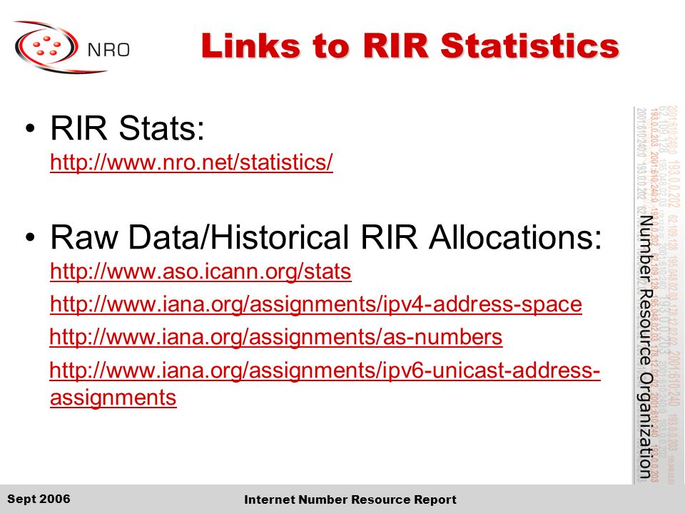 Sept 2006 Internet Number Resource Report Links to RIR Statistics RIR Stats:     Raw Data/Historical RIR Allocations: assignmentshttp://  assignments