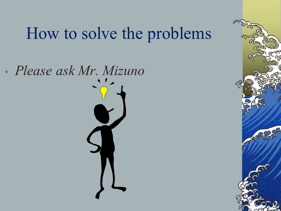 How to solve the problems s Please ask Mr. Mizuno