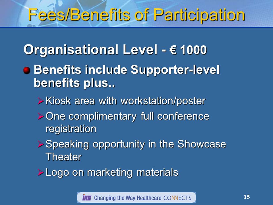 15 Fees/Benefits of Participation Organisational Level Benefits include Supporter-level benefits plus..