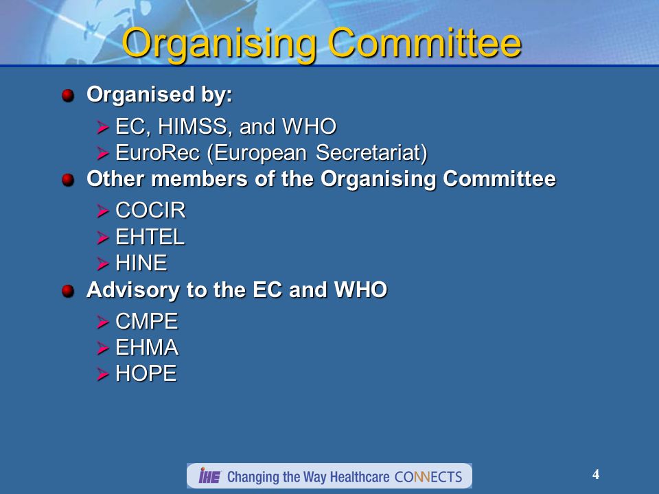 4 Organising Committee Organised by: EC, HIMSS, and WHO EC, HIMSS, and WHO EuroRec (European Secretariat) EuroRec (European Secretariat) Other members of the Organising Committee COCIR COCIR EHTEL EHTEL HINE HINE Advisory to the EC and WHO CMPE CMPE EHMA EHMA HOPE HOPE