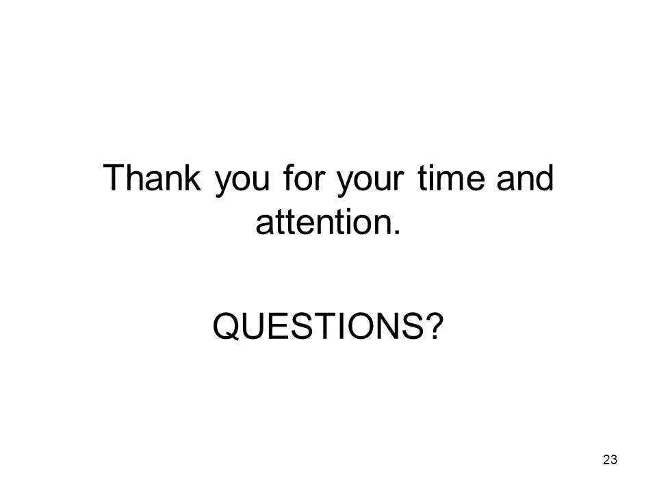 23 Thank you for your time and attention. QUESTIONS