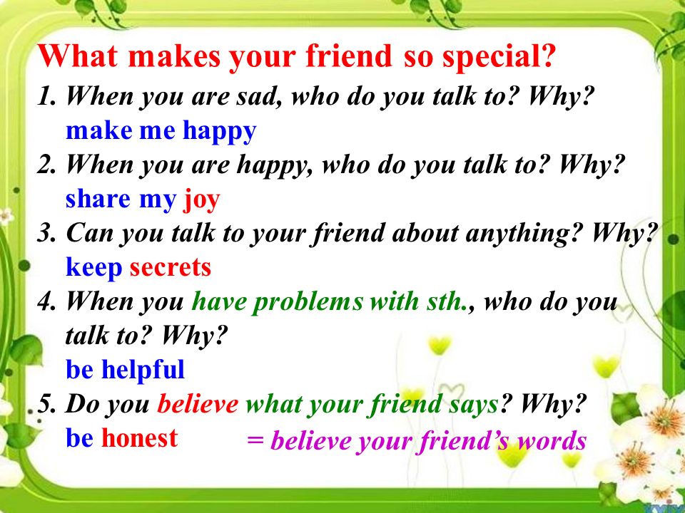 1. When you are sad, who do you talk to. Why. make me happy 2.