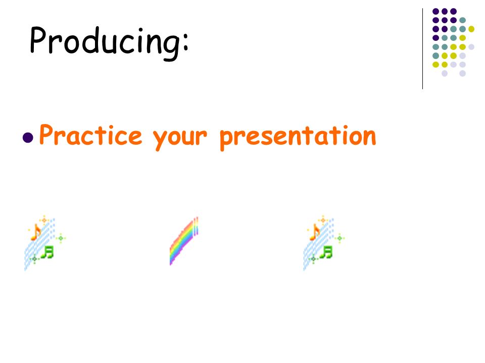 Producing: Practice your presentation