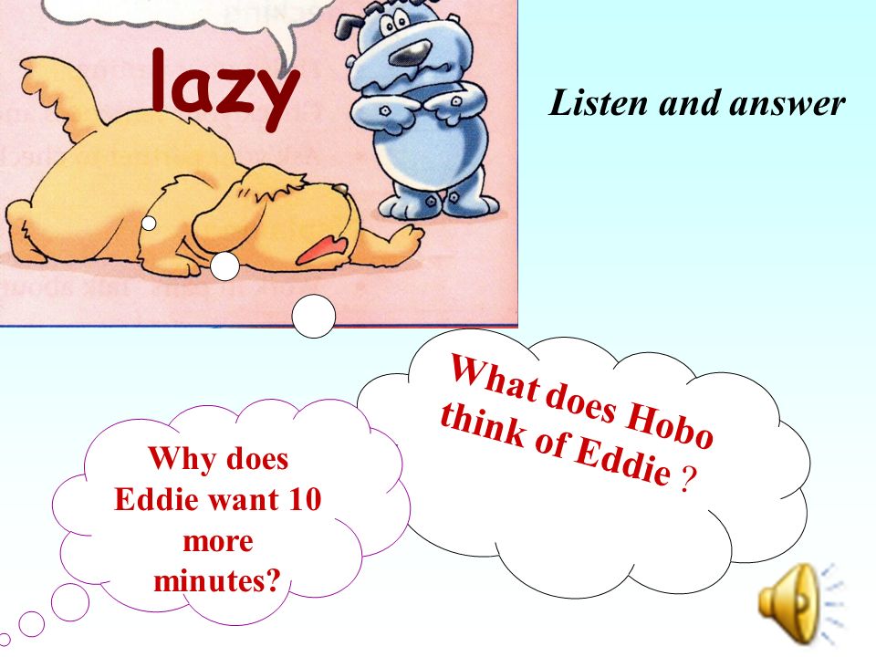 Listen and answer lazy What does Hobo think of Eddie Why does Eddie want 10 more minutes