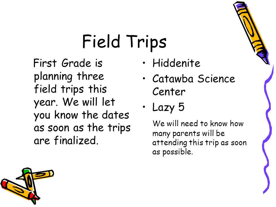 Field Trips First Grade is planning three field trips this year.