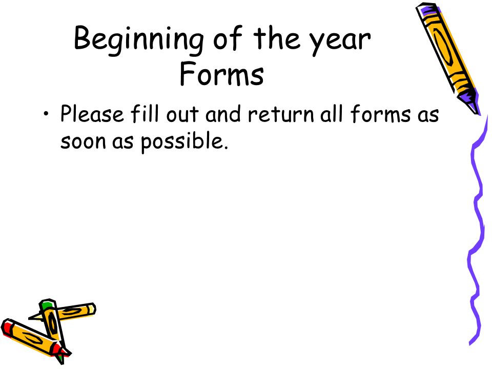 Beginning of the year Forms Please fill out and return all forms as soon as possible.