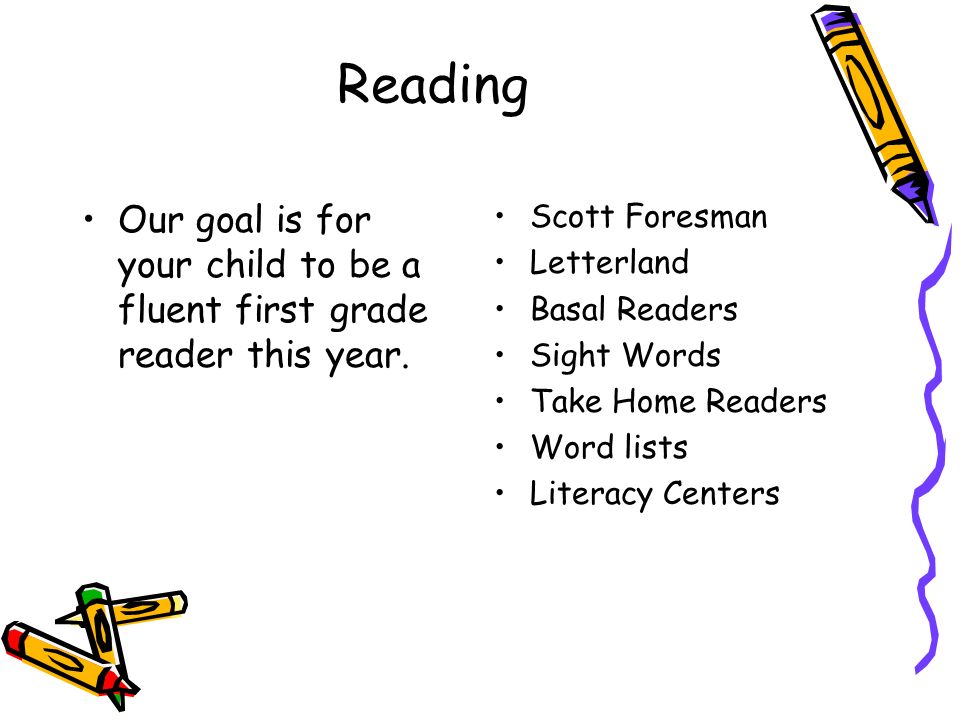 Reading Our goal is for your child to be a fluent first grade reader this year.