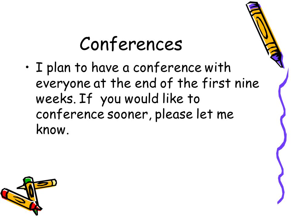 Conferences I plan to have a conference with everyone at the end of the first nine weeks.