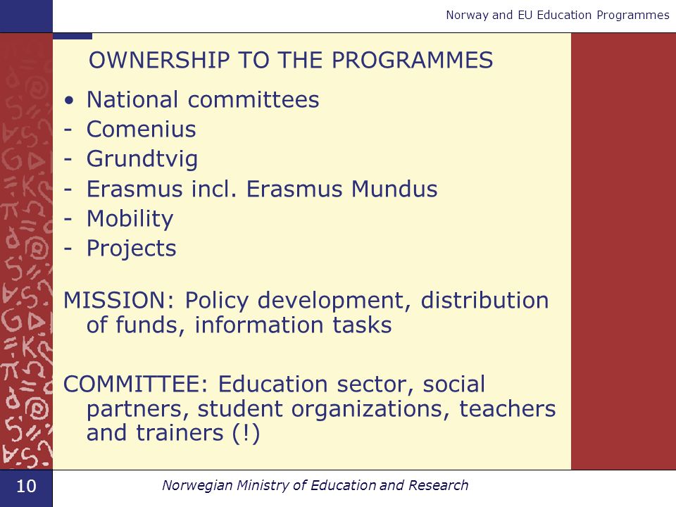 10 Norwegian Ministry of Education and Research Norway and EU Education Programmes OWNERSHIP TO THE PROGRAMMES National committees -Comenius -Grundtvig -Erasmus incl.