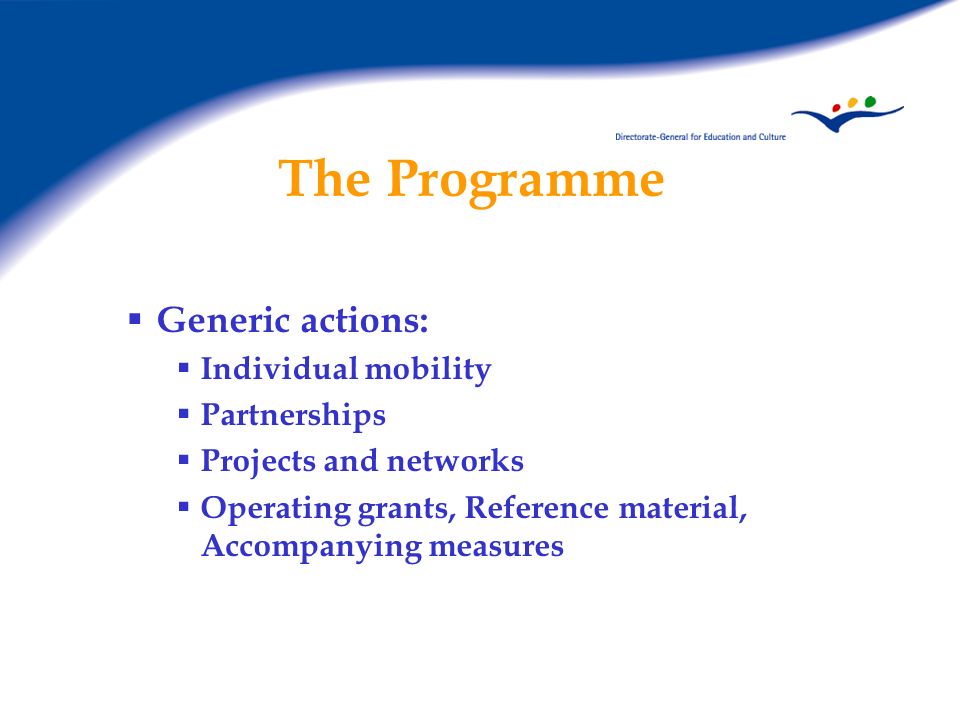 The Programme Generic actions: Individual mobility Partnerships Projects and networks Operating grants, Reference material, Accompanying measures