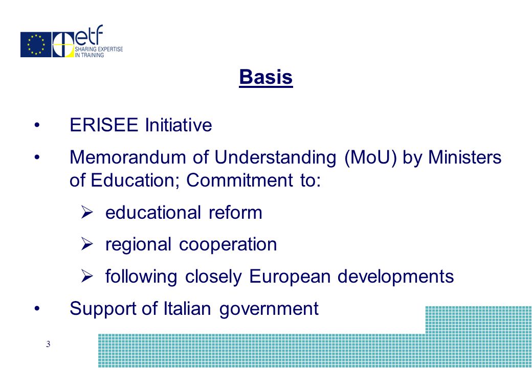 3 ERISEE Initiative Memorandum of Understanding (MoU) by Ministers of Education; Commitment to: educational reform regional cooperation following closely European developments Support of Italian government Basis