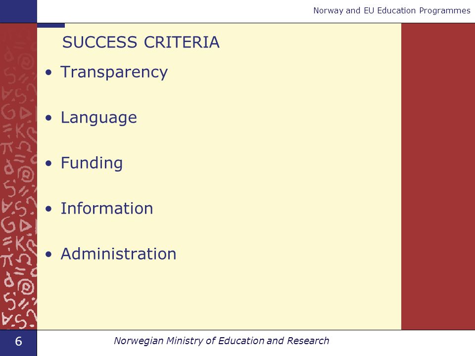 6 Norwegian Ministry of Education and Research Norway and EU Education Programmes SUCCESS CRITERIA Transparency Language Funding Information Administration