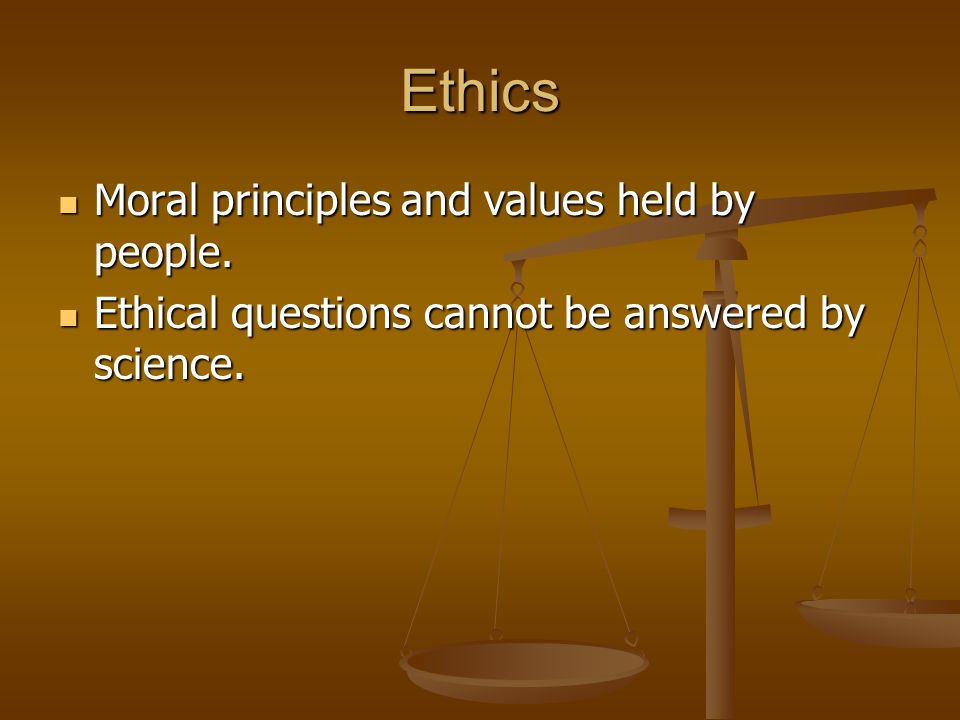 Ethics Moral principles and values held by people.