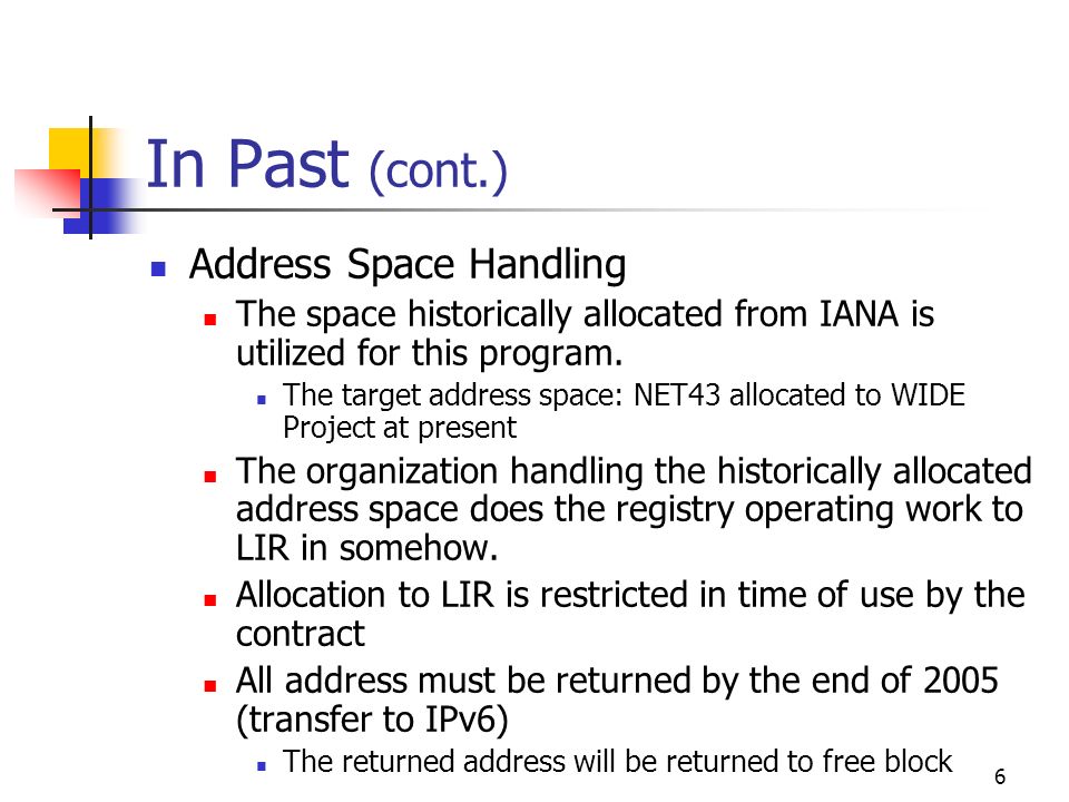 6 In Past (cont.) Address Space Handling The space historically allocated from IANA is utilized for this program.