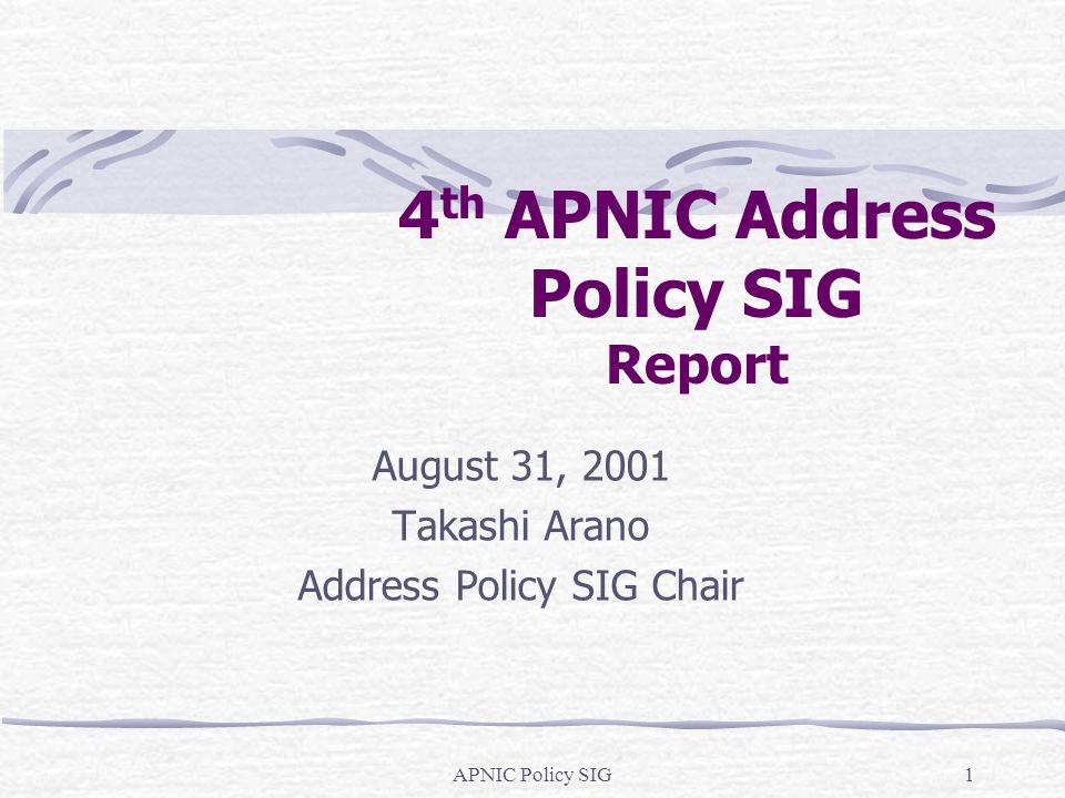 APNIC Policy SIG1 4 th APNIC Address Policy SIG Report August 31, 2001 Takashi Arano Address Policy SIG Chair