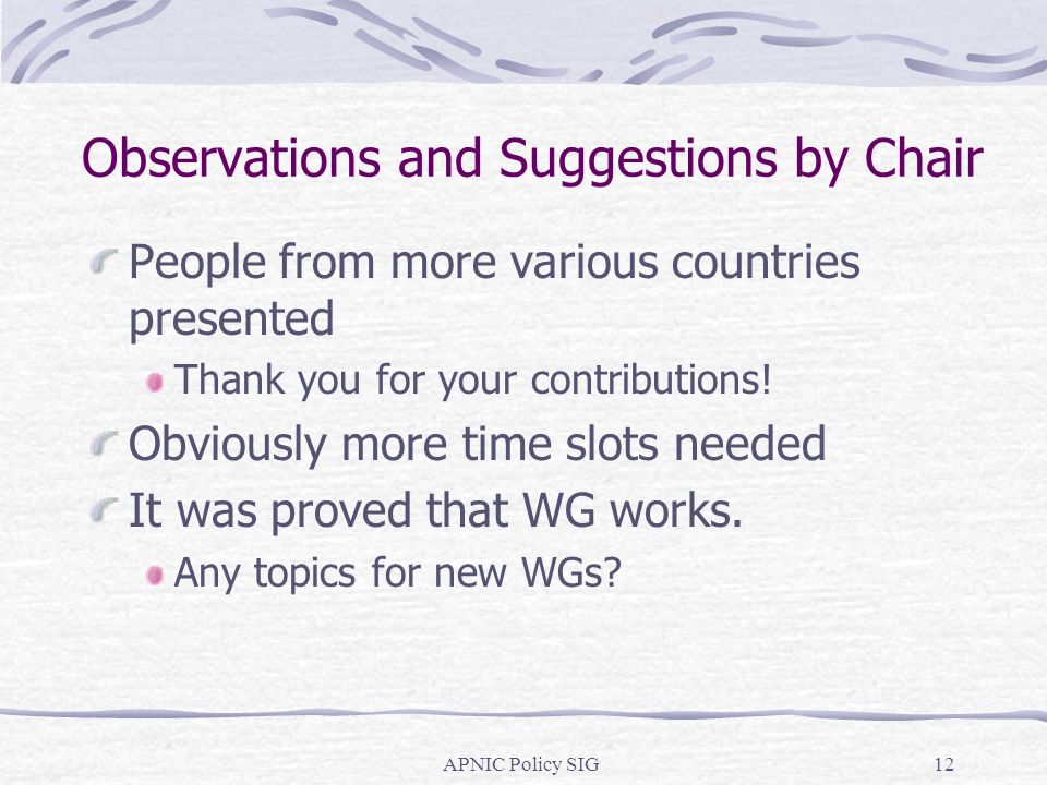 APNIC Policy SIG12 Observations and Suggestions by Chair People from more various countries presented Thank you for your contributions.