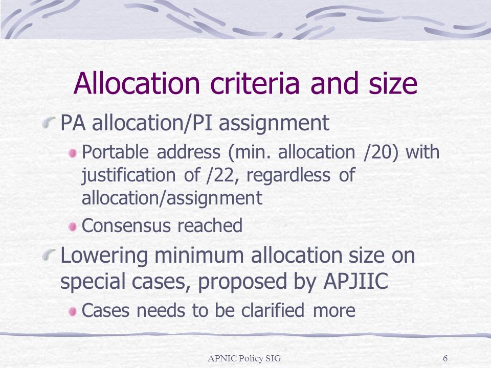 APNIC Policy SIG6 Allocation criteria and size PA allocation/PI assignment Portable address (min.