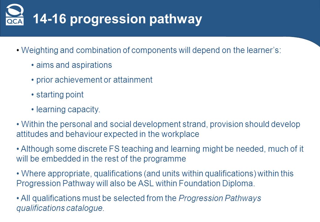14-16 progression pathway Weighting and combination of components will depend on the learners: aims and aspirations prior achievement or attainment starting point learning capacity.