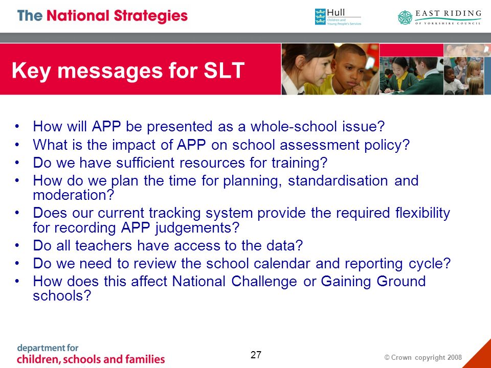 © Crown copyright Key messages for SLT How will APP be presented as a whole-school issue.