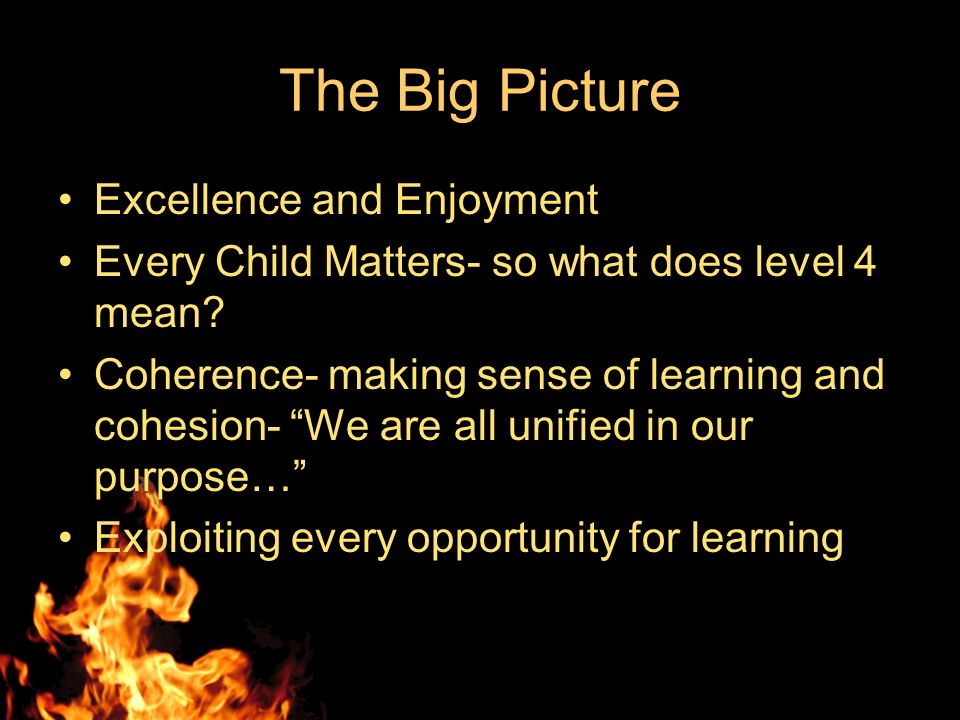 The Big Picture Excellence and Enjoyment Every Child Matters- so what does level 4 mean.