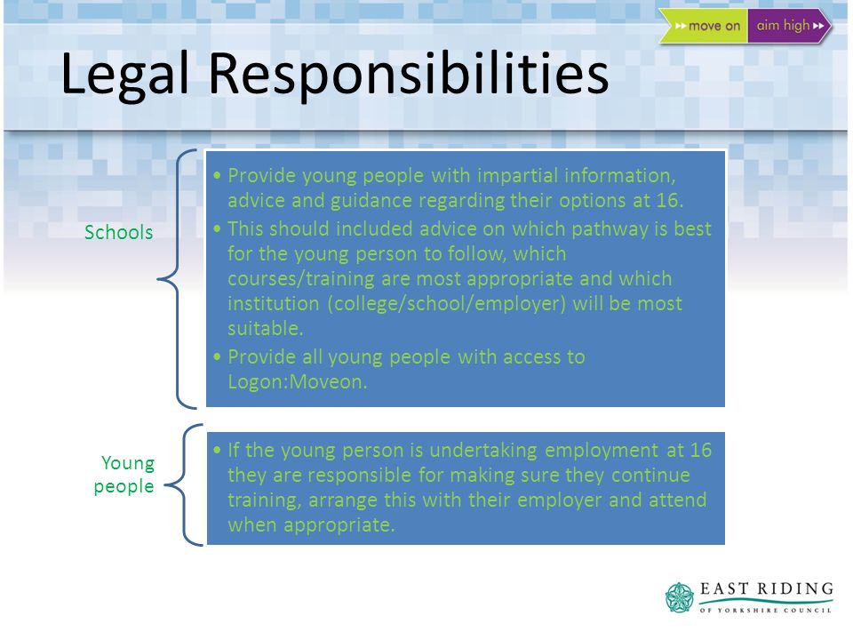 Legal Responsibilities Schools Provide young people with impartial information, advice and guidance regarding their options at 16.