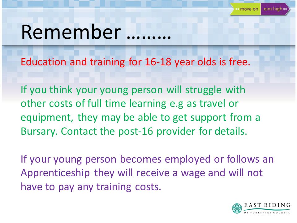 Remember ……… Education and training for year olds is free.