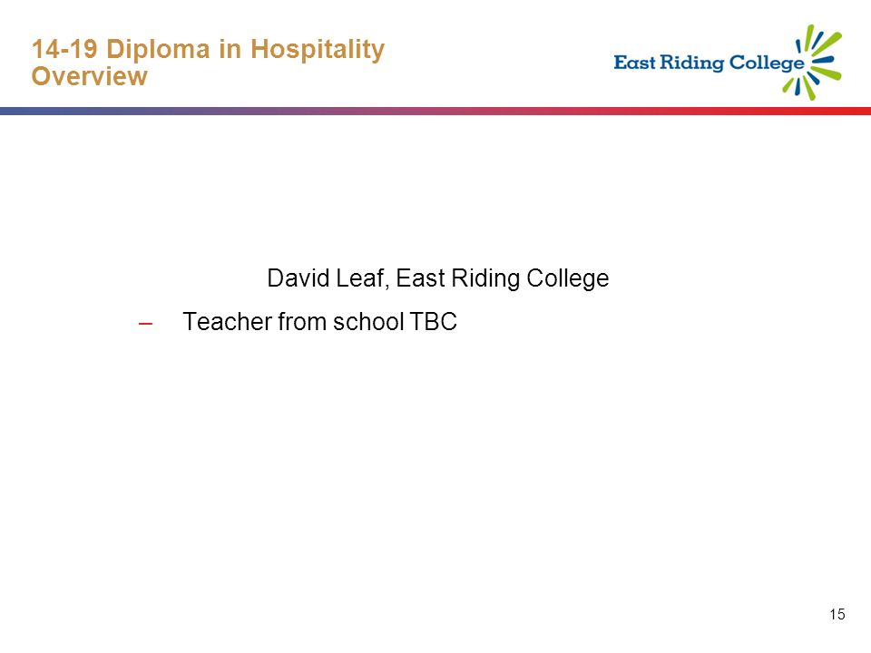 Diploma in Hospitality Overview David Leaf, East Riding College –Teacher from school TBC