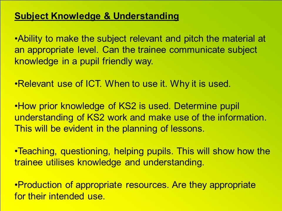 Subject Knowledge & Understanding Ability to make the subject relevant and pitch the material at an appropriate level.
