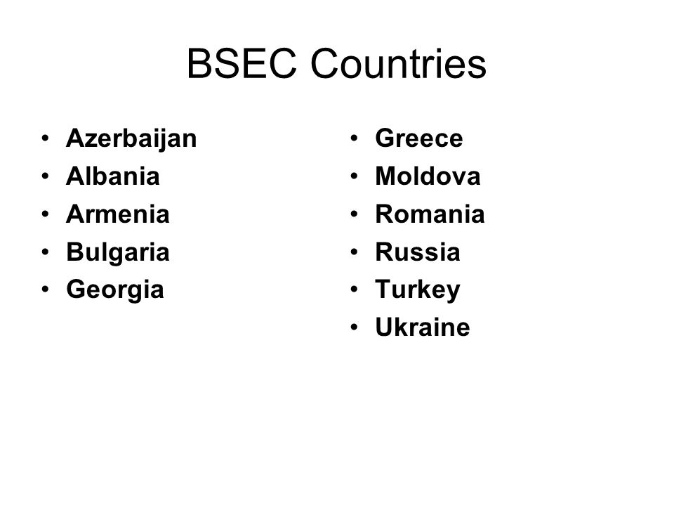 BSEC Countries Azerbaijan Albania Armenia Bulgaria Georgia Greece Moldova Romania Russia Turkey Ukraine
