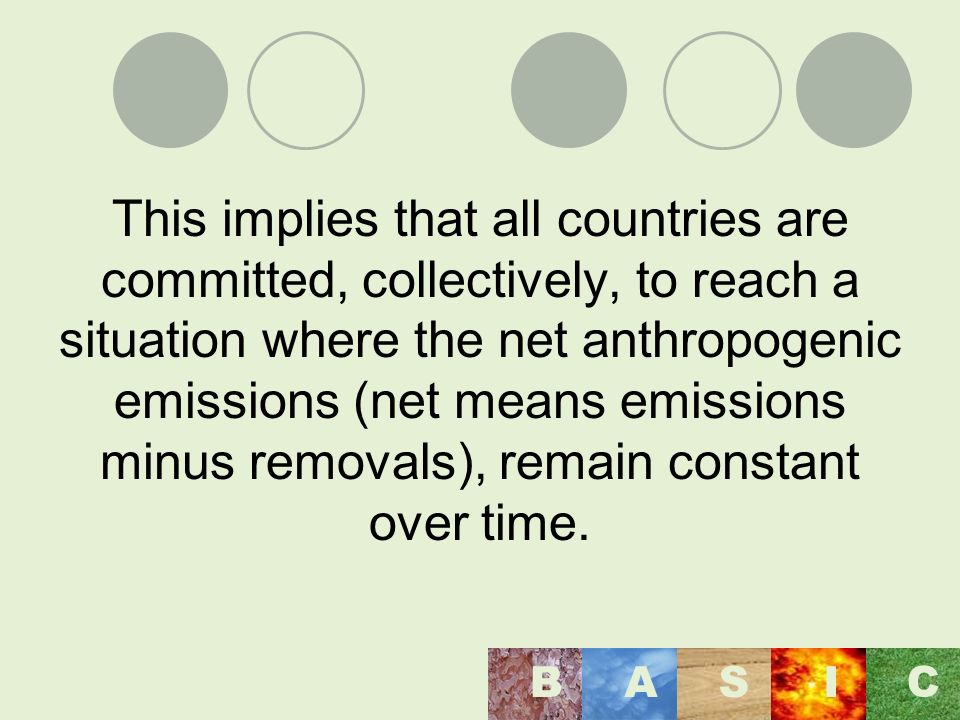 This implies that all countries are committed, collectively, to reach a situation where the net anthropogenic emissions (net means emissions minus removals), remain constant over time.