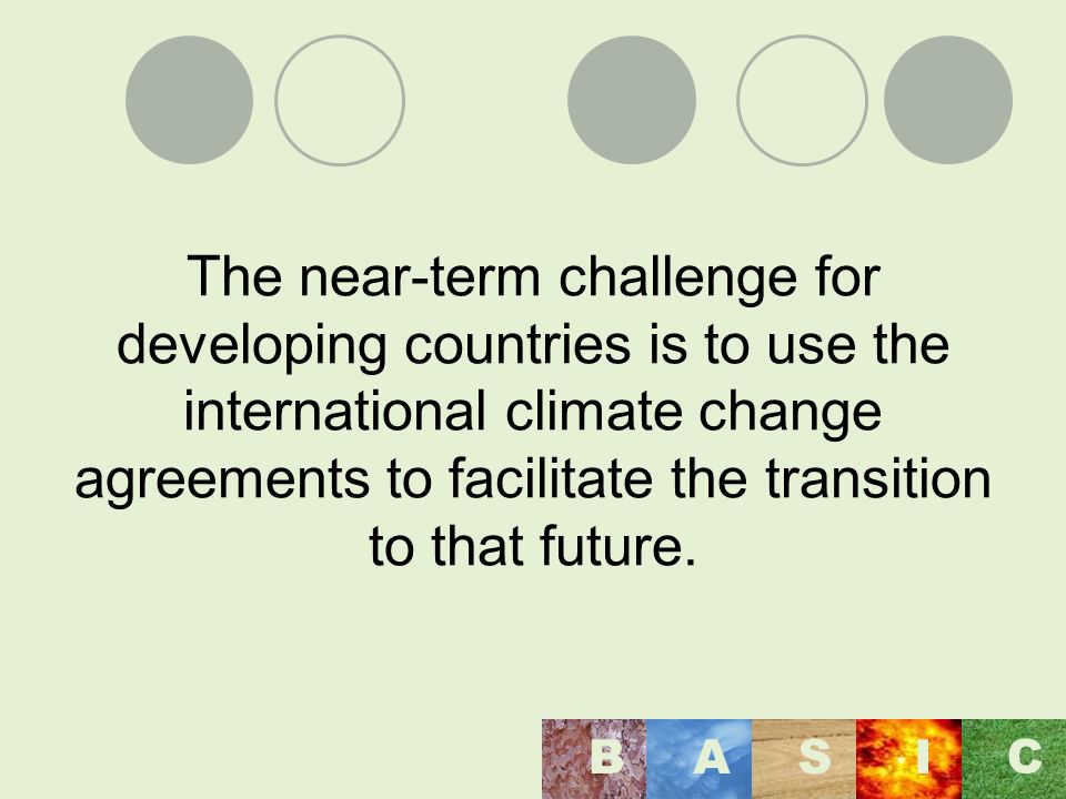 The near-term challenge for developing countries is to use the international climate change agreements to facilitate the transition to that future.