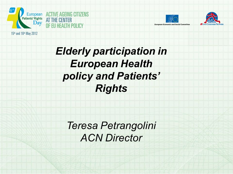 Elderly participation in European Health policy and Patients Rights Teresa Petrangolini ACN Director