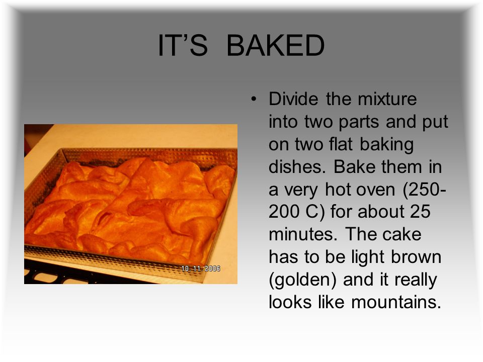 ITS BAKED Divide the mixture into two parts and put on two flat baking dishes.