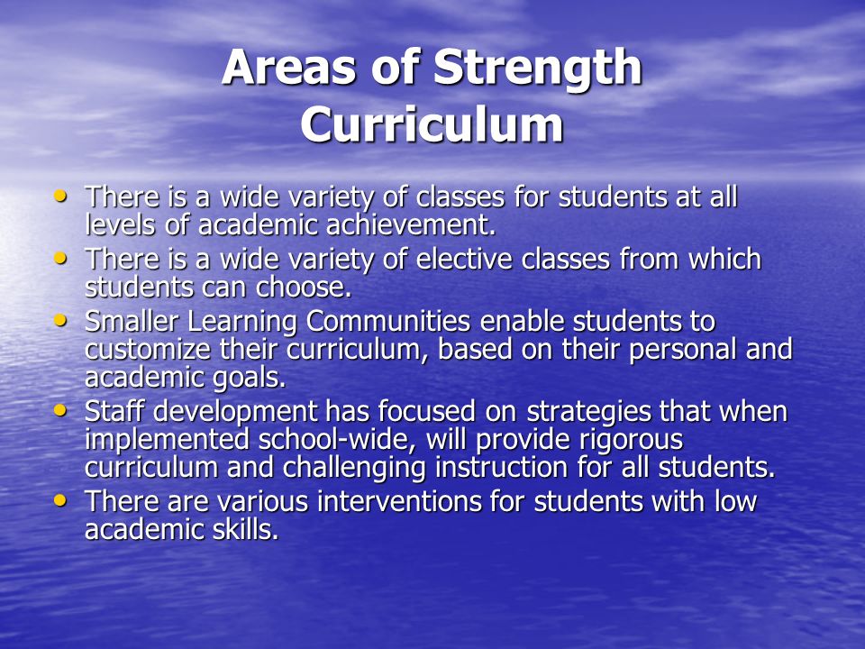Areas of Strength Curriculum There is a wide variety of classes for students at all levels of academic achievement.