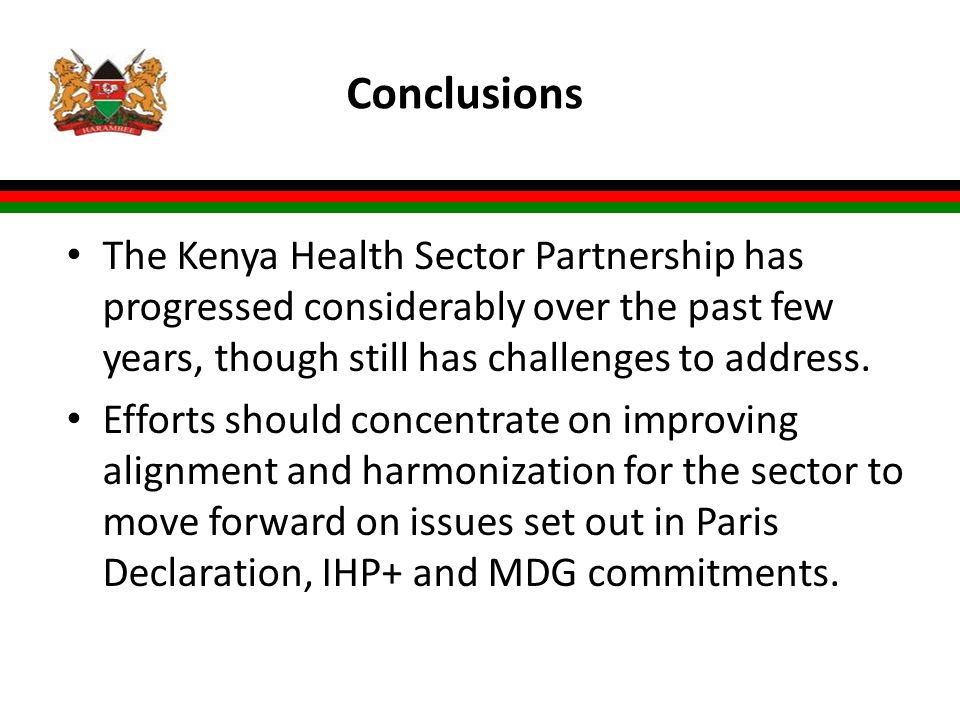 Conclusions The Kenya Health Sector Partnership has progressed considerably over the past few years, though still has challenges to address.