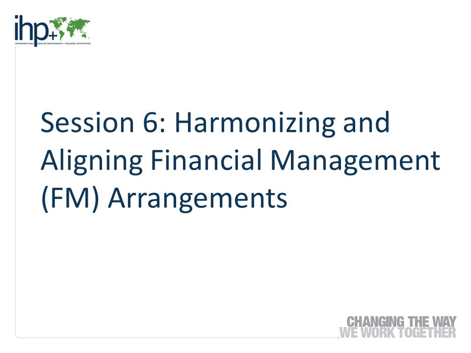 Session 6: Harmonizing and Aligning Financial Management (FM) Arrangements