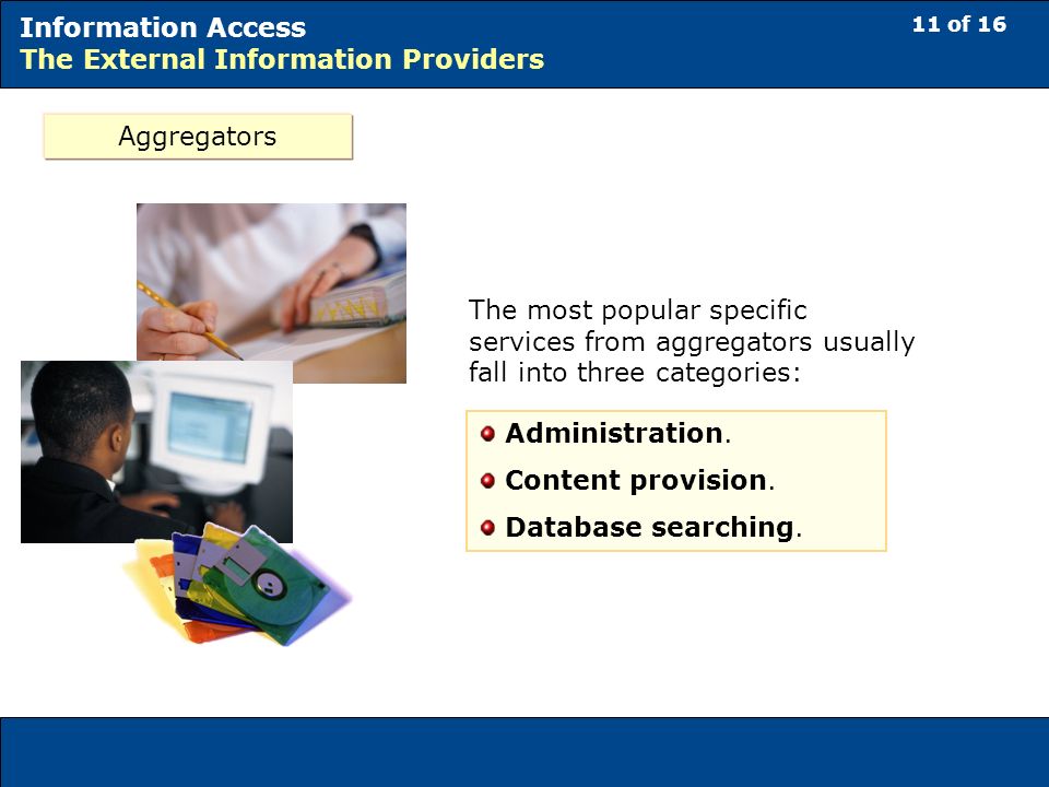 11 of 16 Information Access The External Information Providers Aggregators The most popular specific services from aggregators usually fall into three categories: Administration.