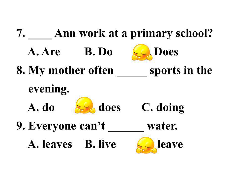 7. ____ Ann work at a primary school. A. Are B.