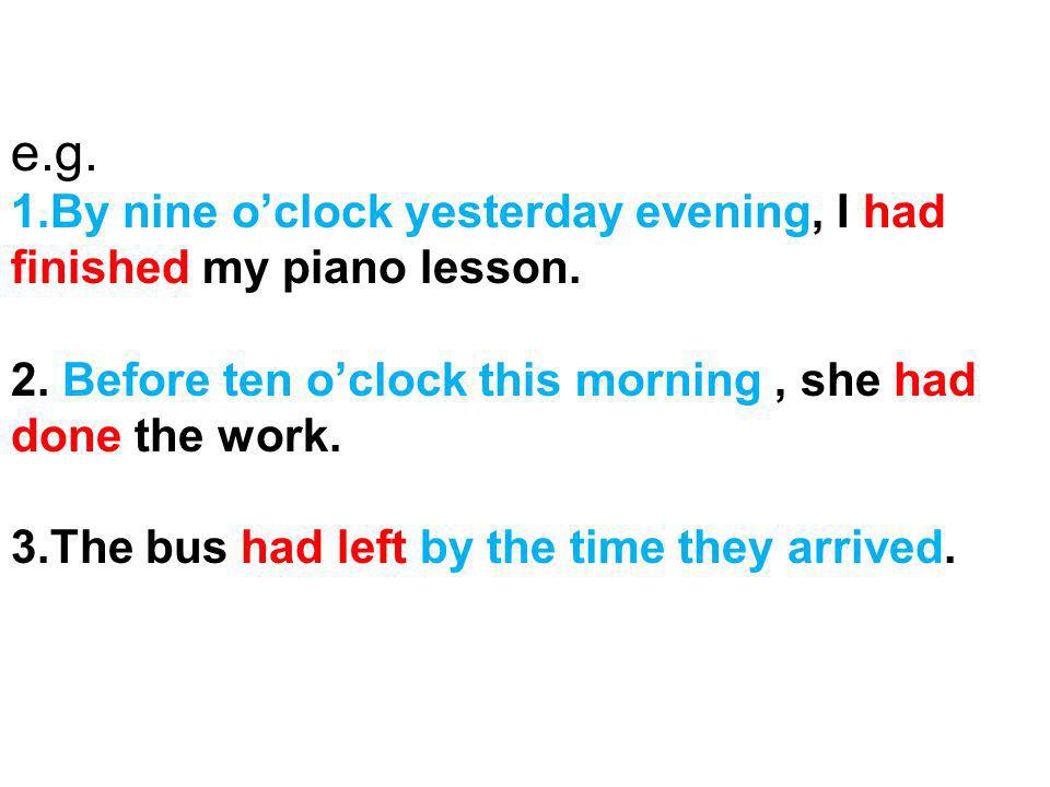 e.g. 1.By nine oclock yesterday evening, I had finished my piano lesson.