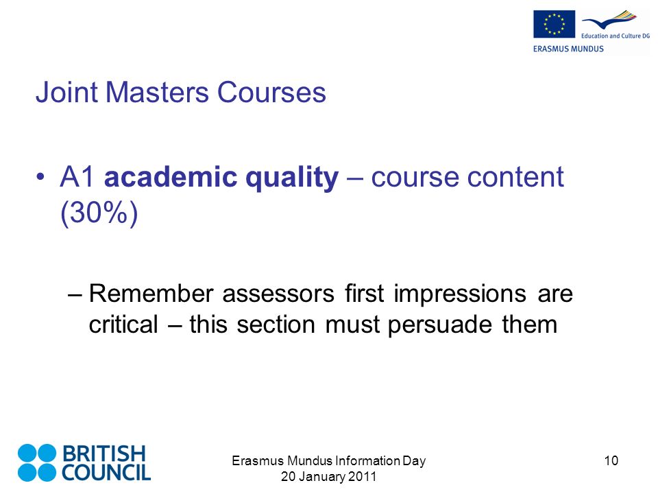 Erasmus Mundus Information Day 20 January Joint Masters Courses A1 academic quality – course content (30%) –Remember assessors first impressions are critical – this section must persuade them