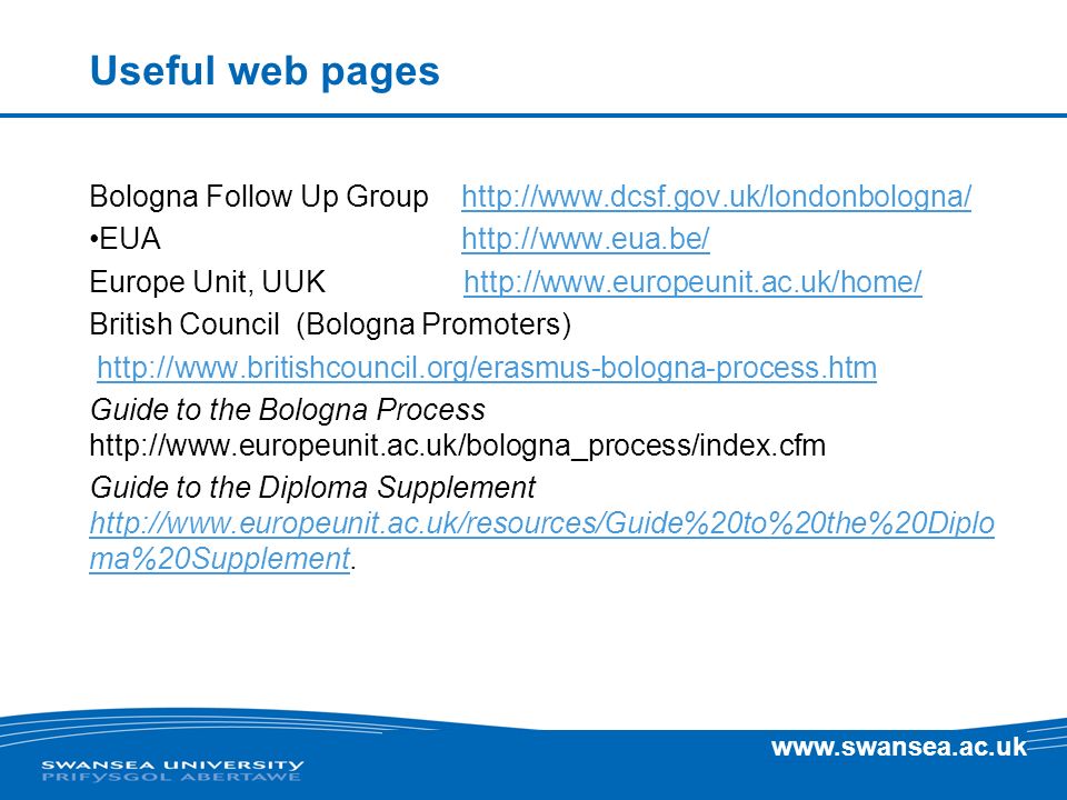 Useful web pages Bologna Follow Up Group   EUA   Europe Unit, UUK   British Council (Bologna Promoters)   Guide to the Bologna Process   Guide to the Diploma Supplement   ma%20Supplement.