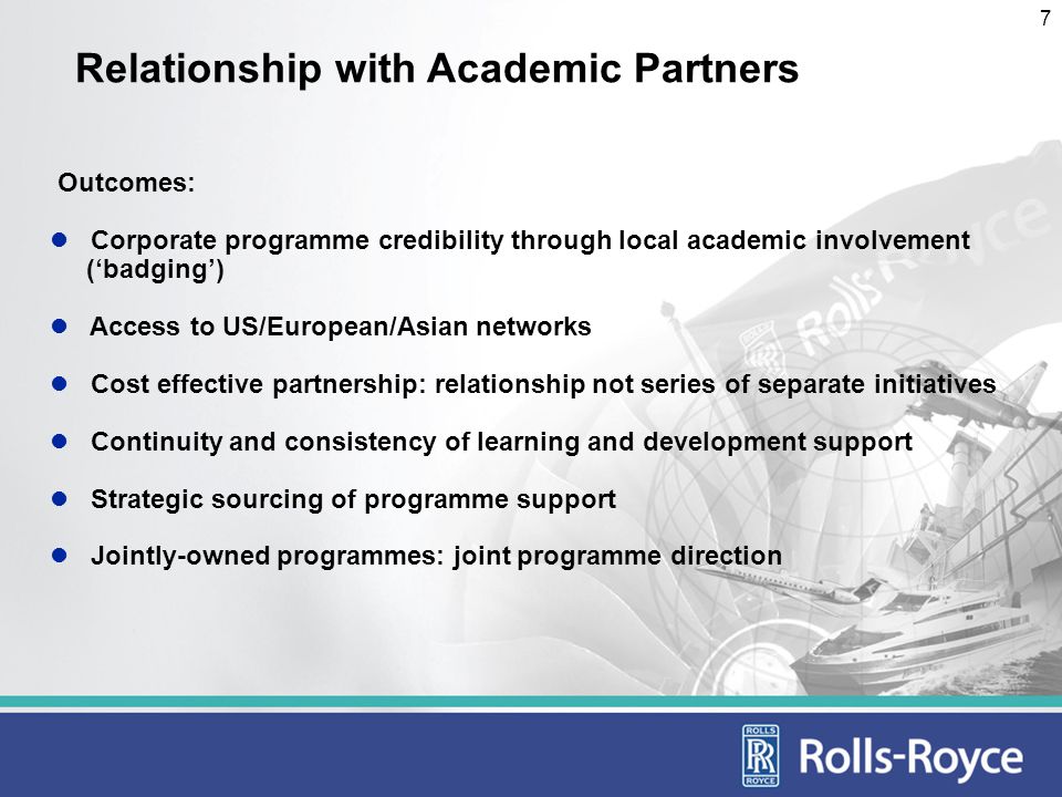 7 Relationship with Academic Partners Outcomes: Corporate programme credibility through local academic involvement (badging) Access to US/European/Asian networks Cost effective partnership: relationship not series of separate initiatives Continuity and consistency of learning and development support Strategic sourcing of programme support Jointly-owned programmes: joint programme direction