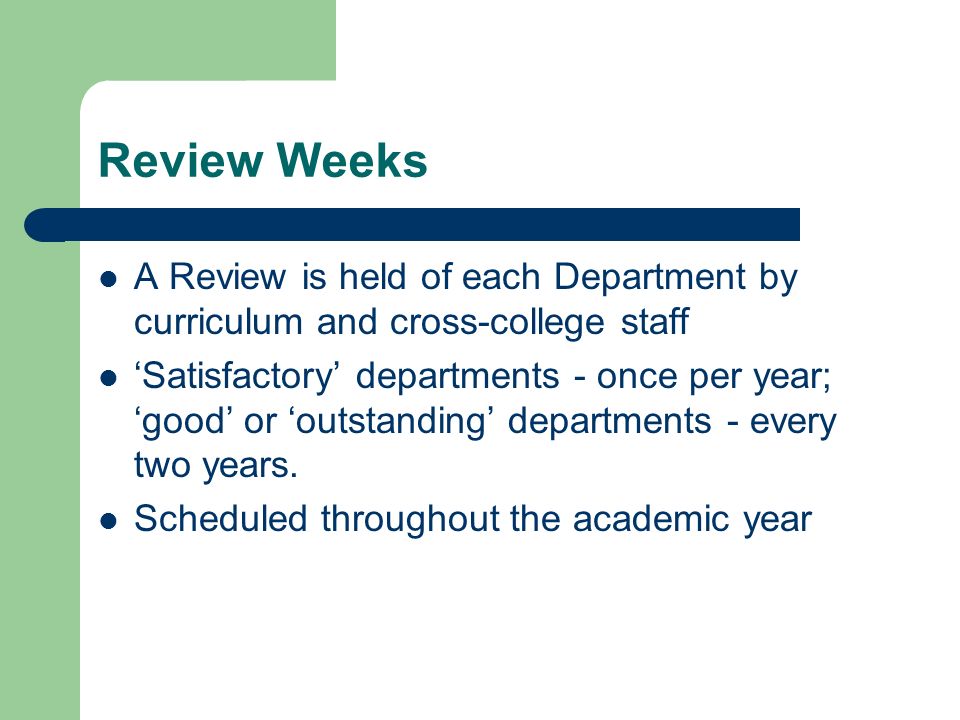 Review Weeks A Review is held of each Department by curriculum and cross-college staff Satisfactory departments - once per year; good or outstanding departments - every two years.