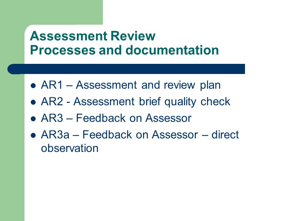 Assessment Review Processes and documentation AR1 – Assessment and review plan AR2 - Assessment brief quality check AR3 – Feedback on Assessor AR3a – Feedback on Assessor – direct observation