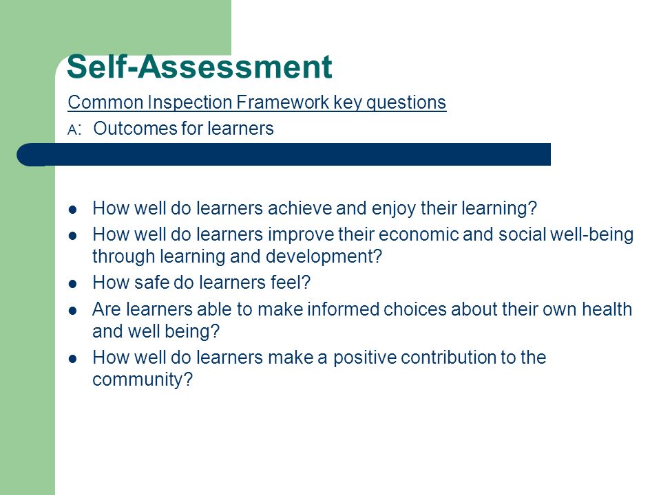 Self-Assessment Common Inspection Framework key questions A : Outcomes for learners How well do learners achieve and enjoy their learning.
